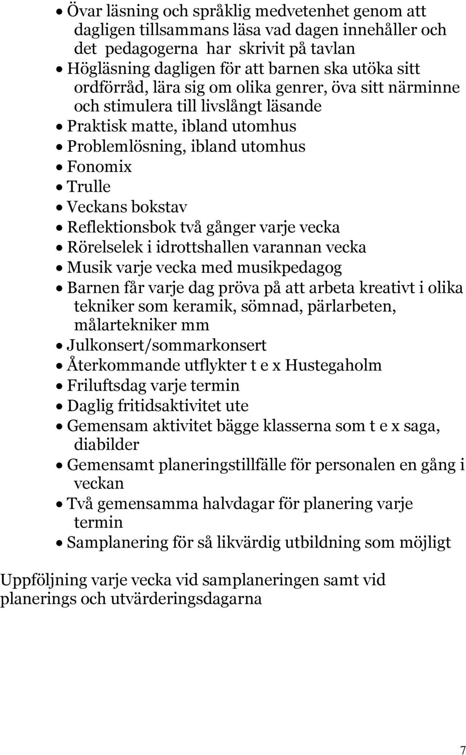 varje vecka Rörelselek i idrottshallen varannan vecka Musik varje vecka med musikpedagog Barnen får varje dag pröva på att arbeta kreativt i olika tekniker som keramik, sömnad, pärlarbeten,