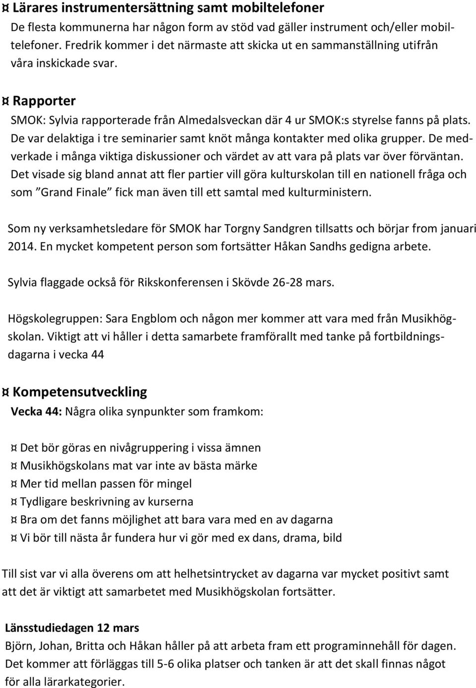 De var delaktiga i tre seminarier samt knöt många kontakter med olika grupper. De medverkade i många viktiga diskussioner och värdet av att vara på plats var över förväntan.