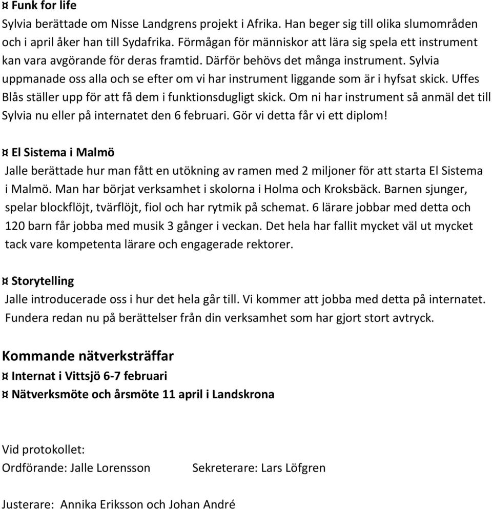 Sylvia uppmanade oss alla och se efter om vi har instrument liggande som är i hyfsat skick. Uffes Blås ställer upp för att få dem i funktionsdugligt skick.