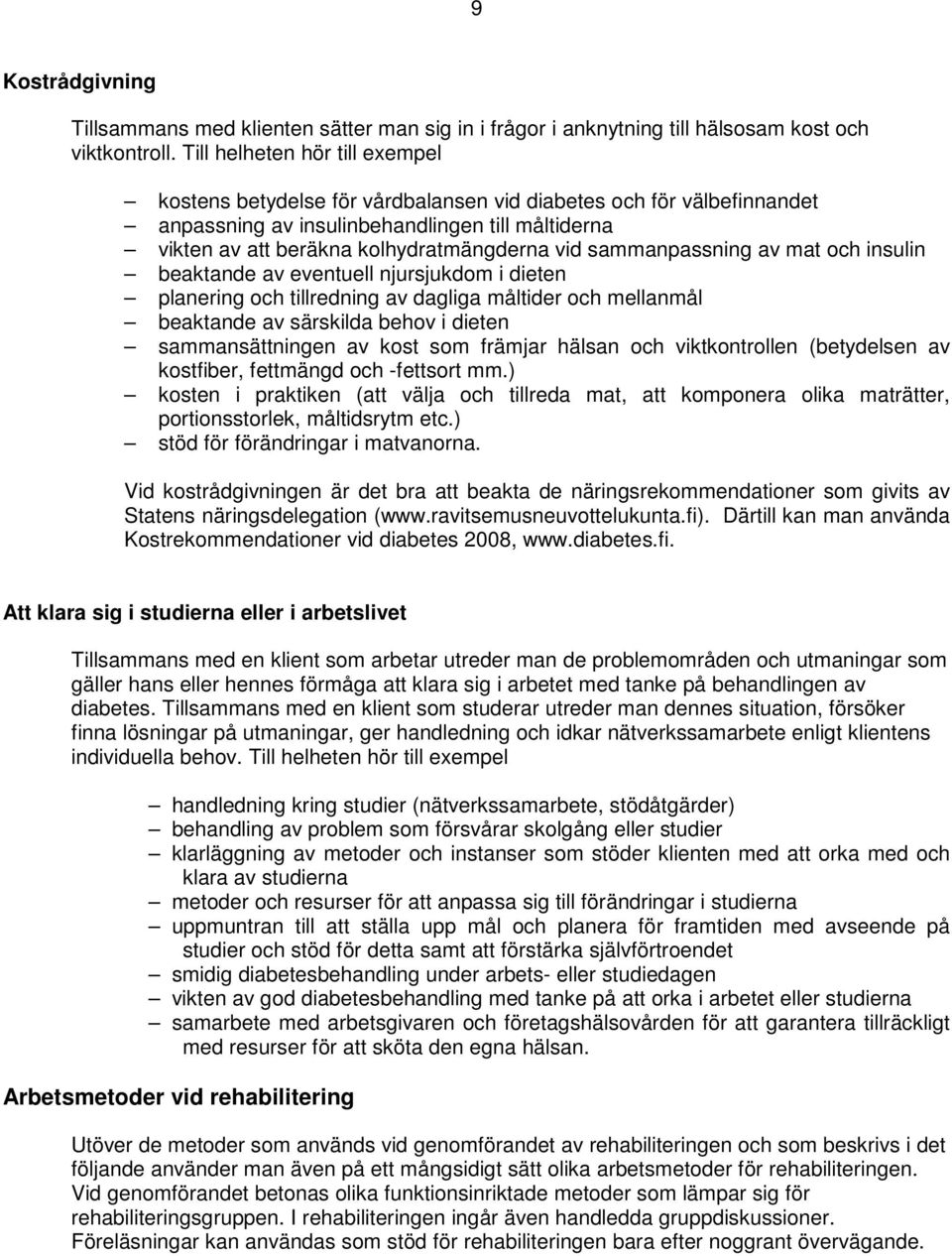 sammanpassning av mat och insulin beaktande av eventuell njursjukdom i dieten planering och tillredning av dagliga måltider och mellanmål beaktande av särskilda behov i dieten sammansättningen av