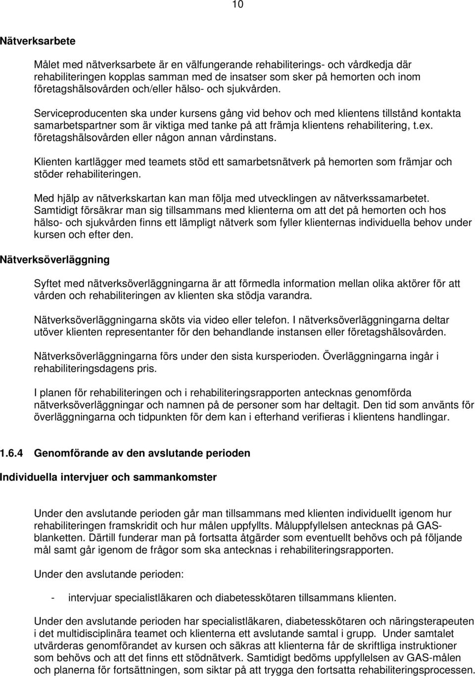 Serviceproducenten ska under kursens gång vid behov och med klientens tillstånd kontakta samarbetspartner som är viktiga med tanke på att främja klientens rehabilitering, t.ex.