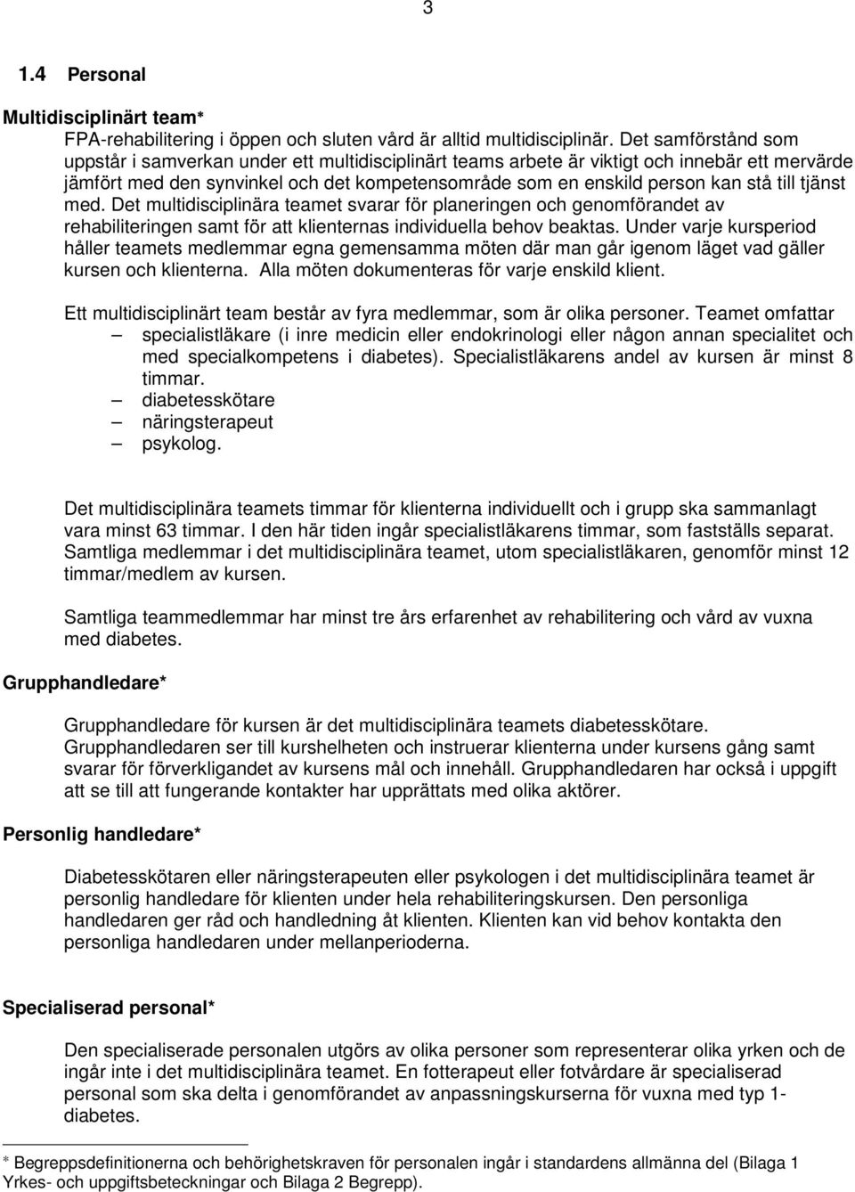 till tjänst med. Det multidisciplinära teamet svarar för planeringen och genomförandet av rehabiliteringen samt för att klienternas individuella behov beaktas.