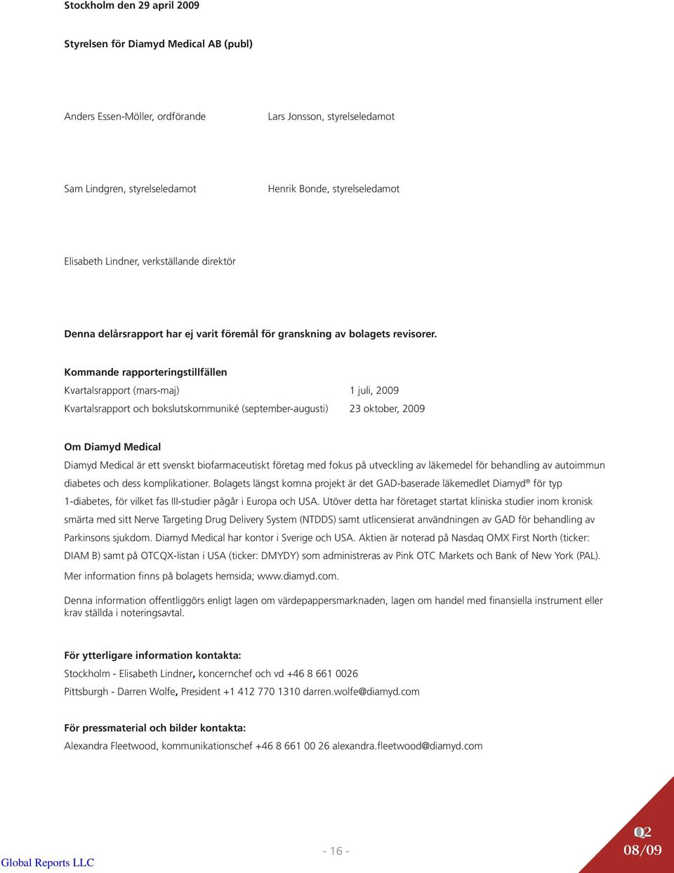 Kommande rapporteringstillfällen Kvartalsrapport (mars-maj) 1 juli, 2009 Kvartalsrapport och bokslutskommuniké (september-augusti) 23 oktober, 2009 Om Diamyd Medical Diamyd Medical är ett svenskt