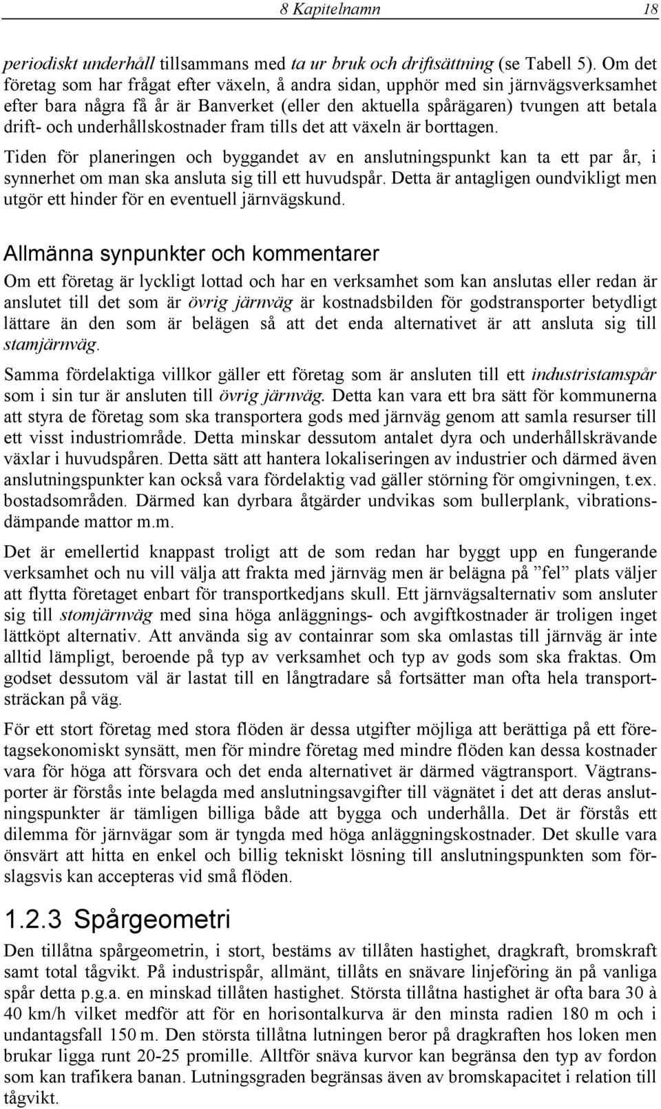 underhållskostnader fram tills det att växeln är borttagen. Tiden för planeringen och byggandet av en anslutningspunkt kan ta ett par år, i synnerhet om man ska ansluta sig till ett huvudspår.