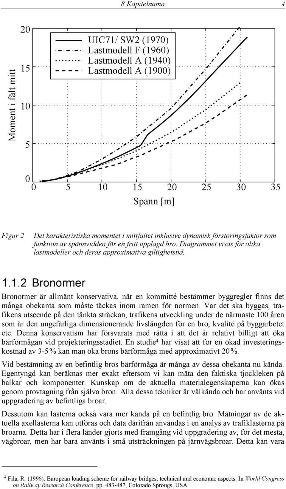 1.2 Bronormer Bronormer är allmänt konservativa, när en kommitté bestämmer byggregler finns det många obekanta som måste täckas inom ramen för normen.