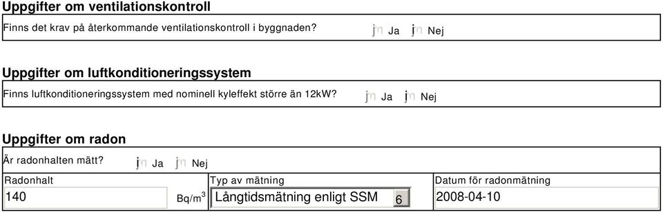 Ja i Nej Uppgifter om luftkonditioneringssystem Finns luftkonditioneringssystem med nominell