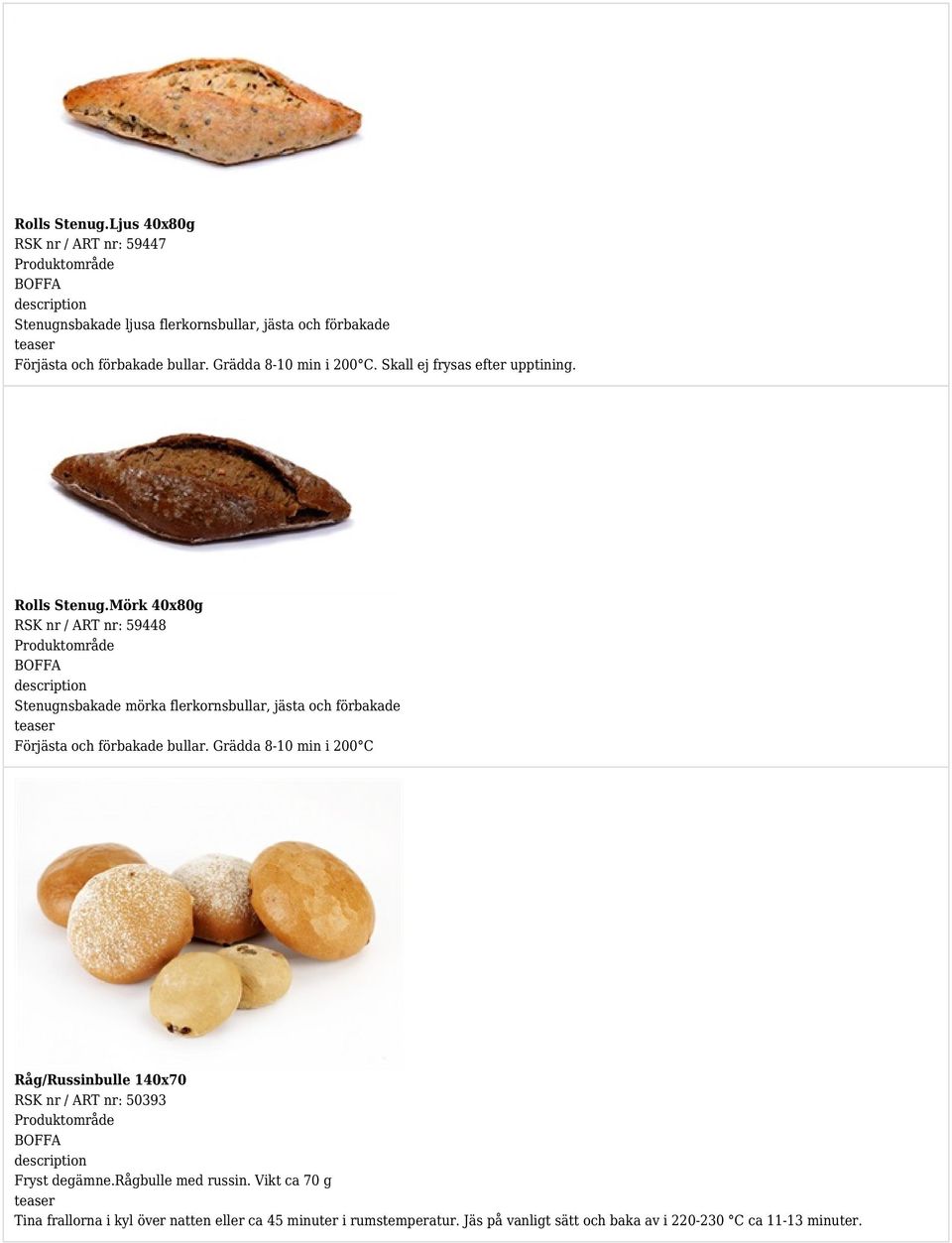 Mörk 40x80g RSK nr / ART nr: 59448 Stenugnsbakade mörka flerkornsbullar, jästa och förbakade Förjästa och förbakade bullar.