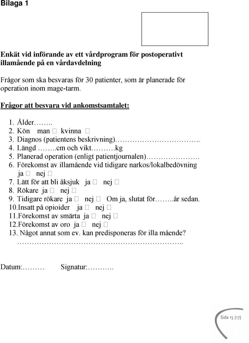 Planerad operation (enligt patientjournalen). 6. Förekomst av illamående vid tidigare narkos/lokalbedövning ja nej 7. Lätt för att bli åksjuk ja nej 8. Rökare ja nej 9.