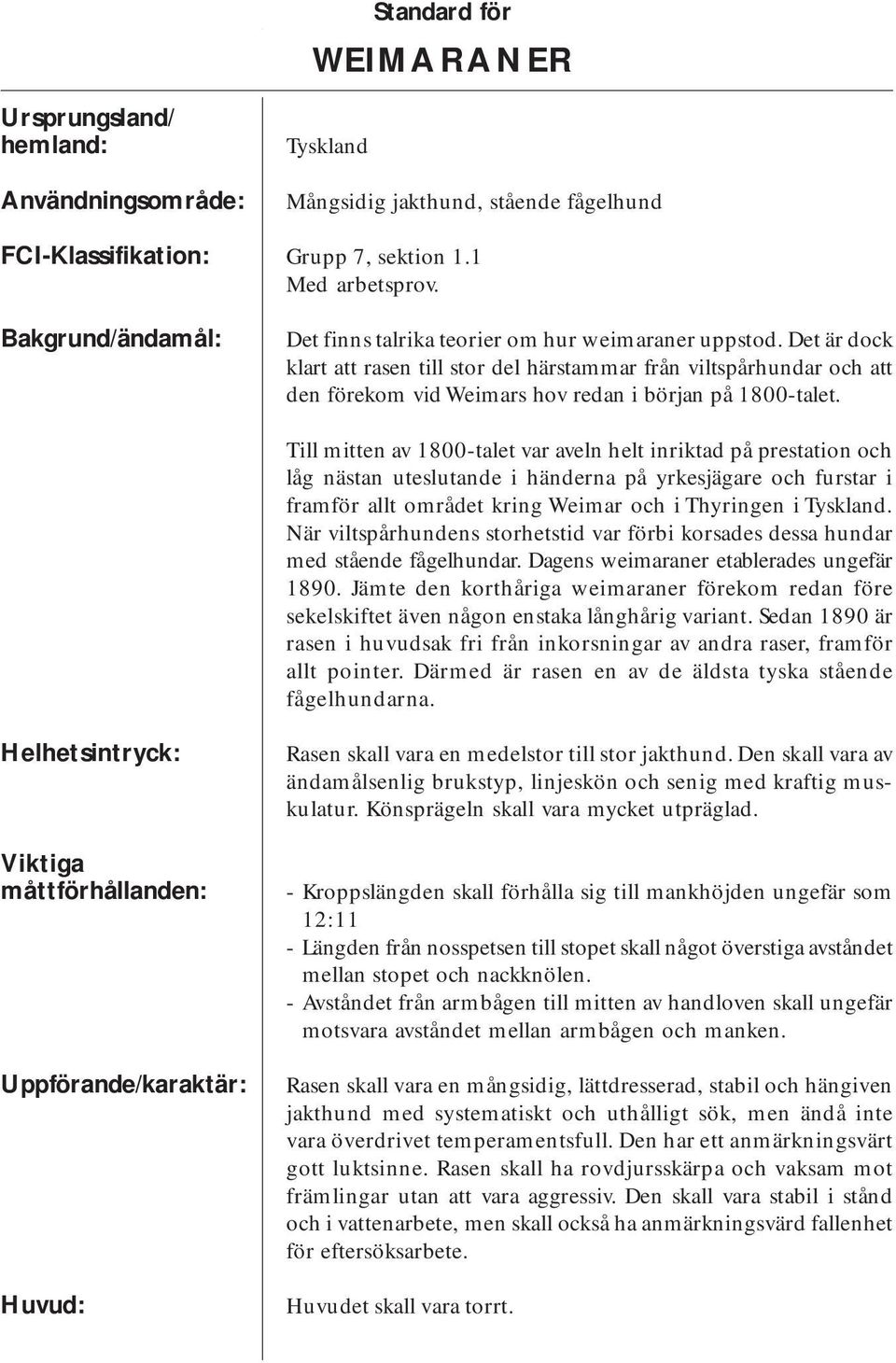 Till mitten av 1800-talet var aveln helt inriktad på prestation och låg nästan uteslutande i händerna på yrkesjägare och furstar i framför allt området kring Weimar och i Thyringen i Tyskland.