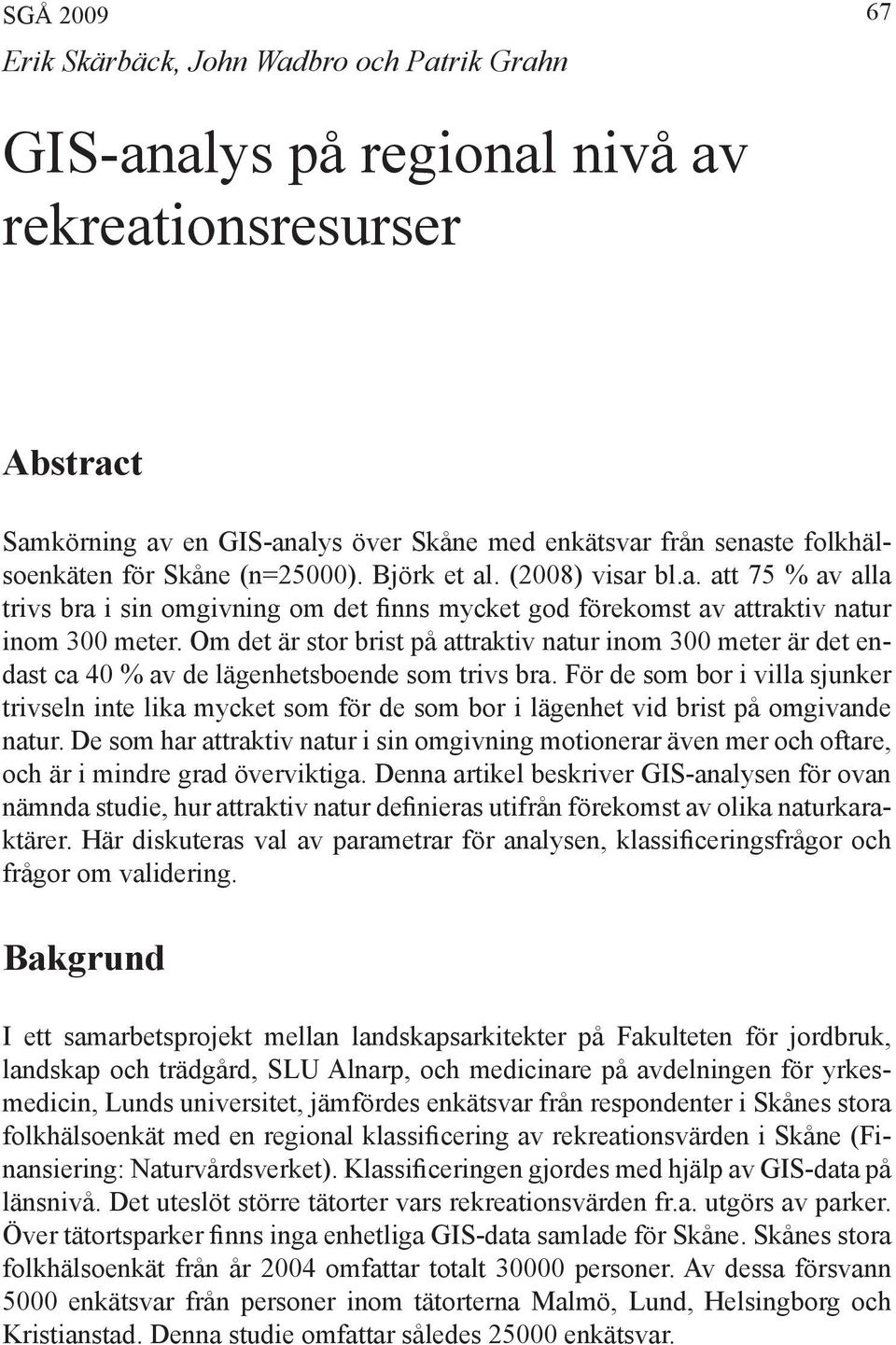 Om det är stor brist på attraktiv natur inom 300 meter är det endast ca 40 % av de lägenhetsboende som trivs bra.