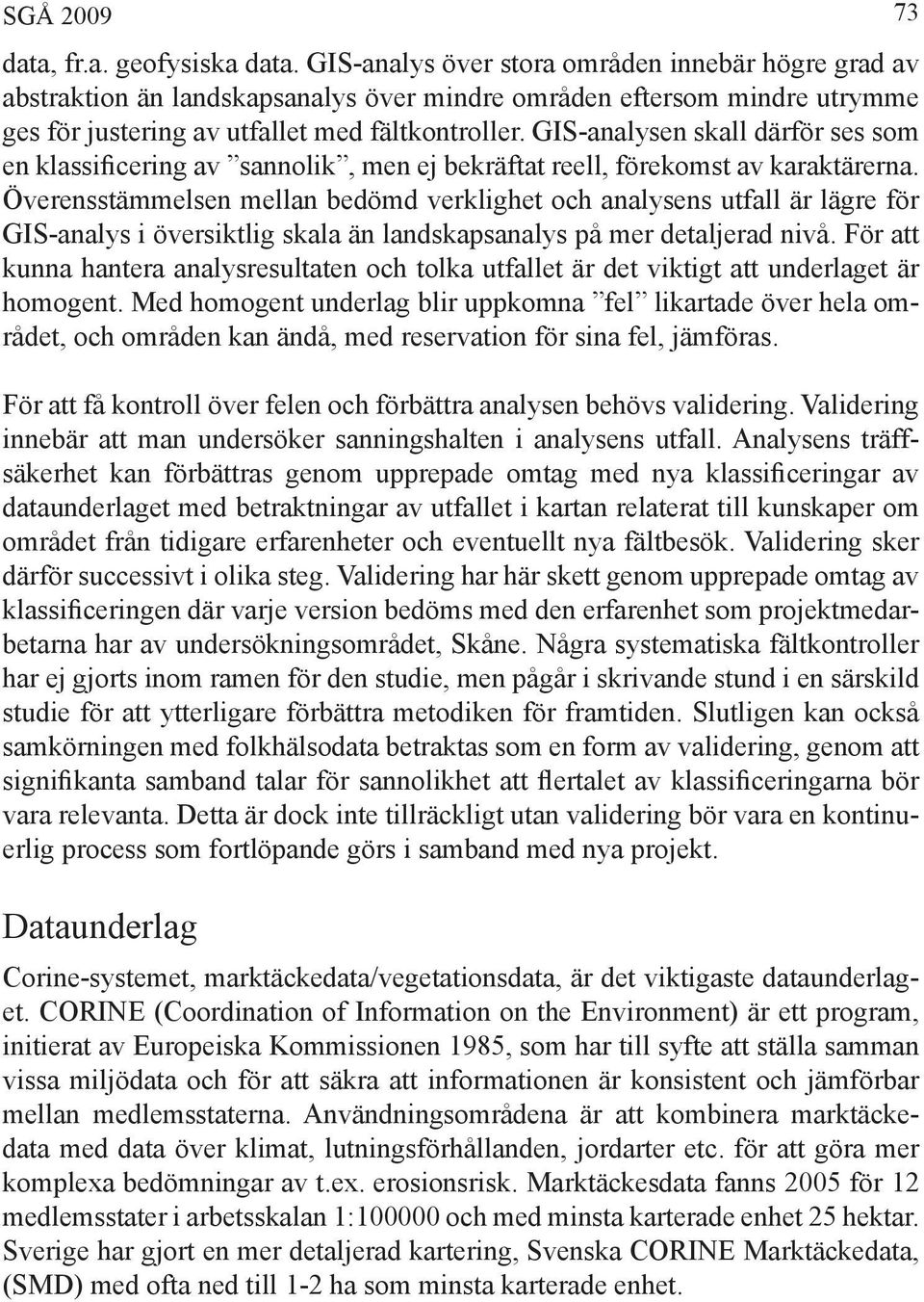 GIS-analysen skall därför ses som en klassificering av sannolik, men ej bekräftat reell, förekomst av karaktärerna.