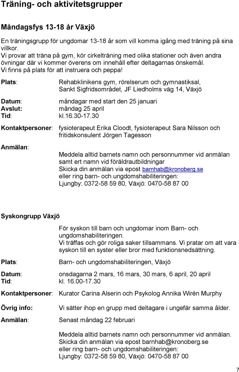 Avslut: Tid: Rehabklinikens gym, rörelserum och gymnastiksal, Sankt Sigfridsområdet, JF Liedholms väg 14, Växjö måndagar med start den 25 januari måndag 25 april kl.16.30-17.