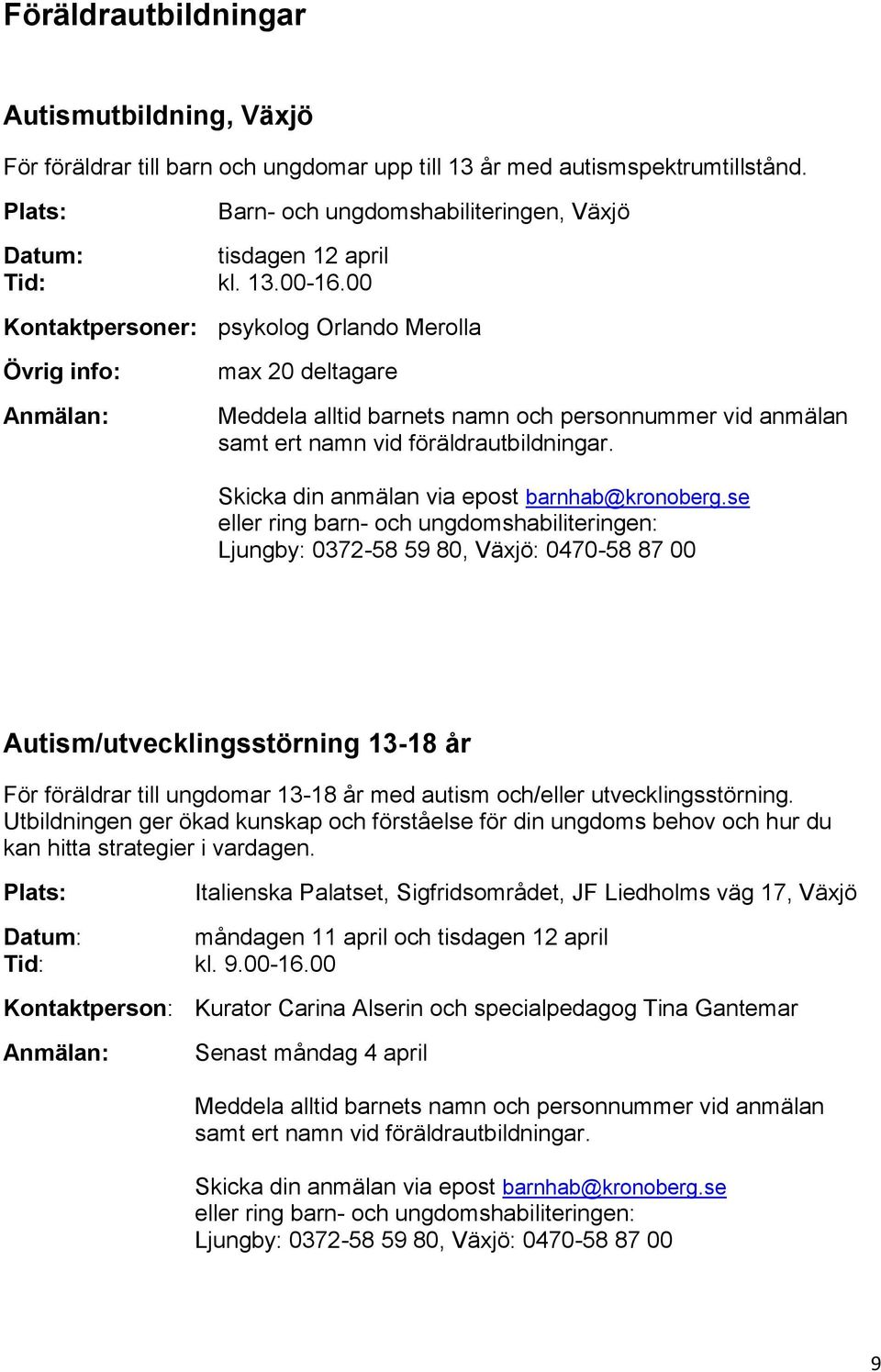 00 Kontaktpersoner: psykolog Orlando Merolla max 20 deltagare Autism/utvecklingsstörning 13-18 år För föräldrar till ungdomar 13-18 år med autism och/eller utvecklingsstörning.