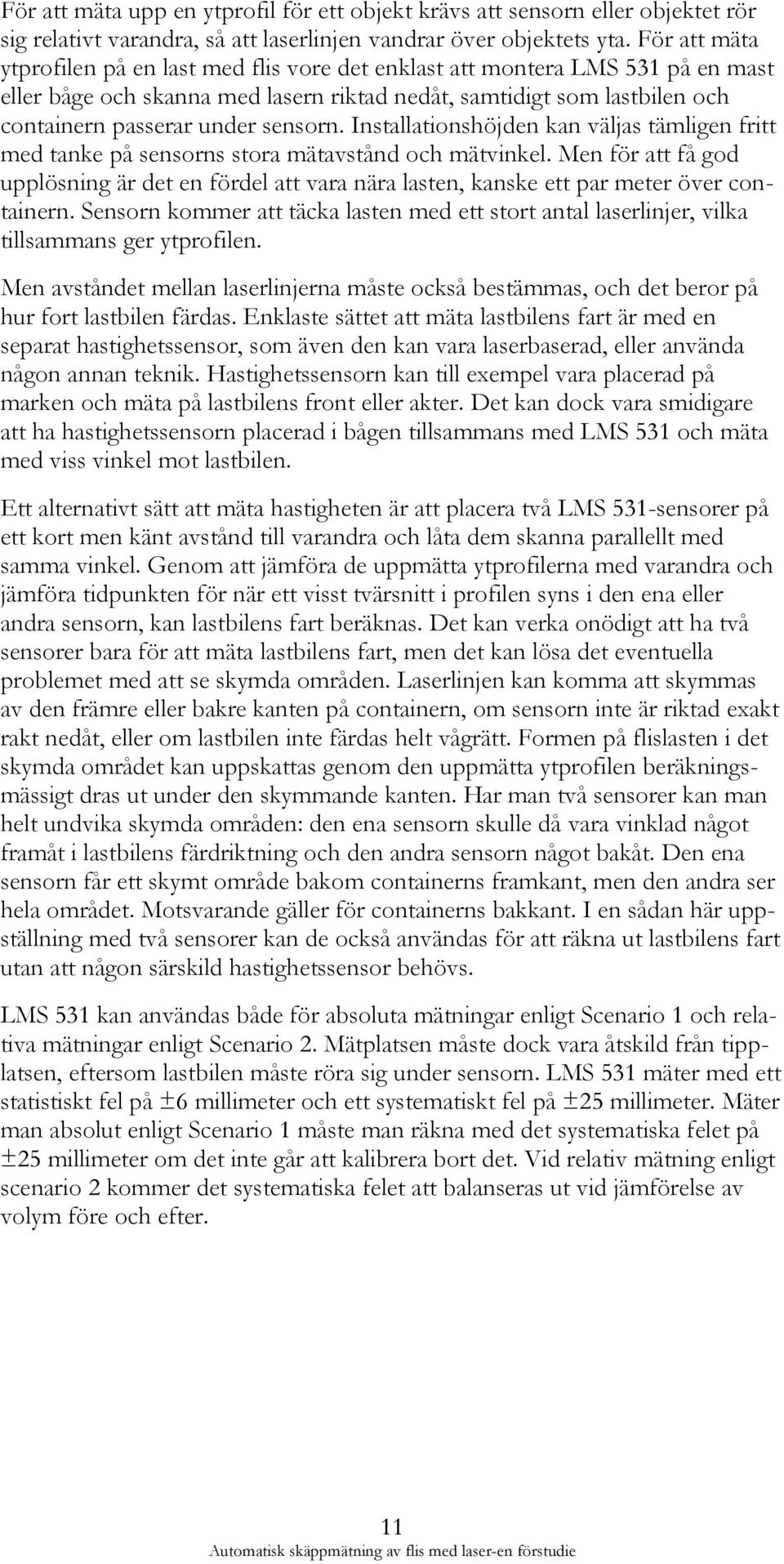 sensorn. Installationshöjden kan väljas tämligen fritt med tanke på sensorns stora mätavstånd och mätvinkel.