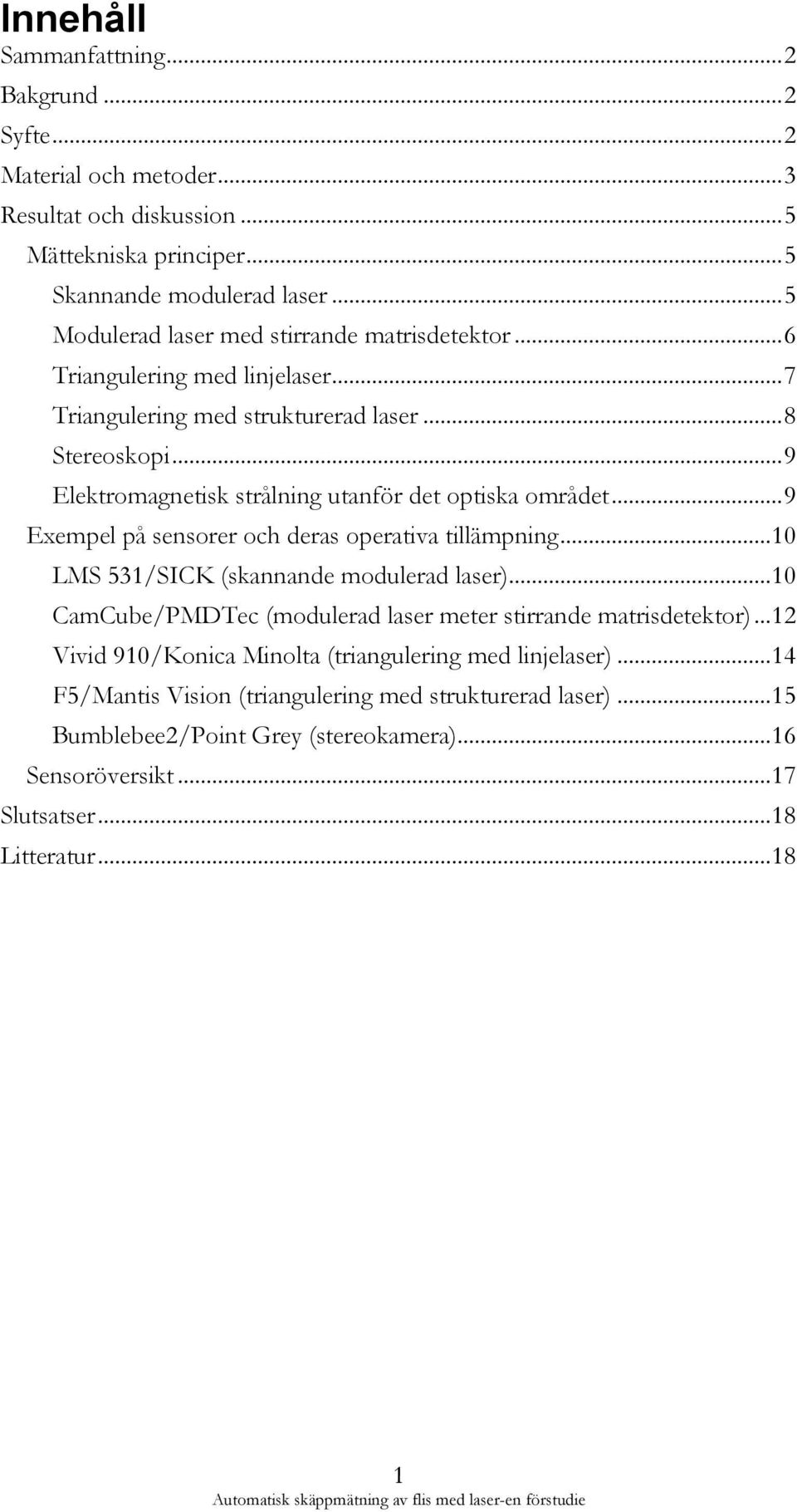 .. 9 Elektromagnetisk strålning utanför det optiska området... 9 Exempel på sensorer och deras operativa tillämpning... 10 LMS 531/SICK (skannande modulerad laser).