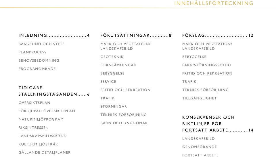 .. 8 MARK OCH VEGETATION/ LANDSKAPSBILD GEOTEKNIK FORNLÄMNINGAR BEBYGGELSE SERVICE FRITID OCH REKREATION TRAFIK STÖRNINGAR TEKNISK FÖRSÖRJNING BARN OCH UNGDOMAR FÖRSLAG.