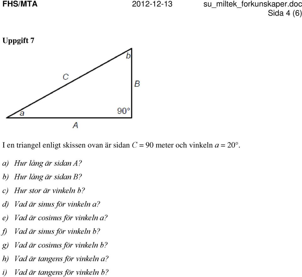 d) Vad är sinus för vinkeln a? e) Vad är cosinus för vinkeln a?