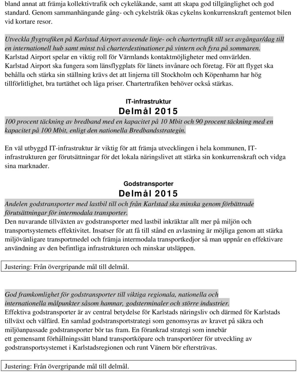 Utveckla flygtrafiken på Karlstad Airport avseende linje- och chartertrafik till sex avgångar/dag till en internationell hub samt minst två charterdestinationer på vintern och fyra på sommaren.