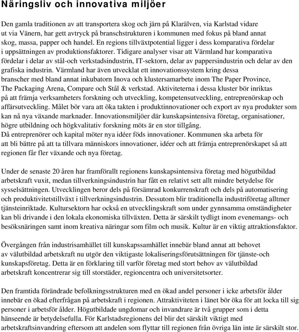 Tidigare analyser visar att Värmland har komparativa fördelar i delar av stål-och verkstadsindustrin, IT-sektorn, delar av pappersindustrin och delar av den grafiska industrin.