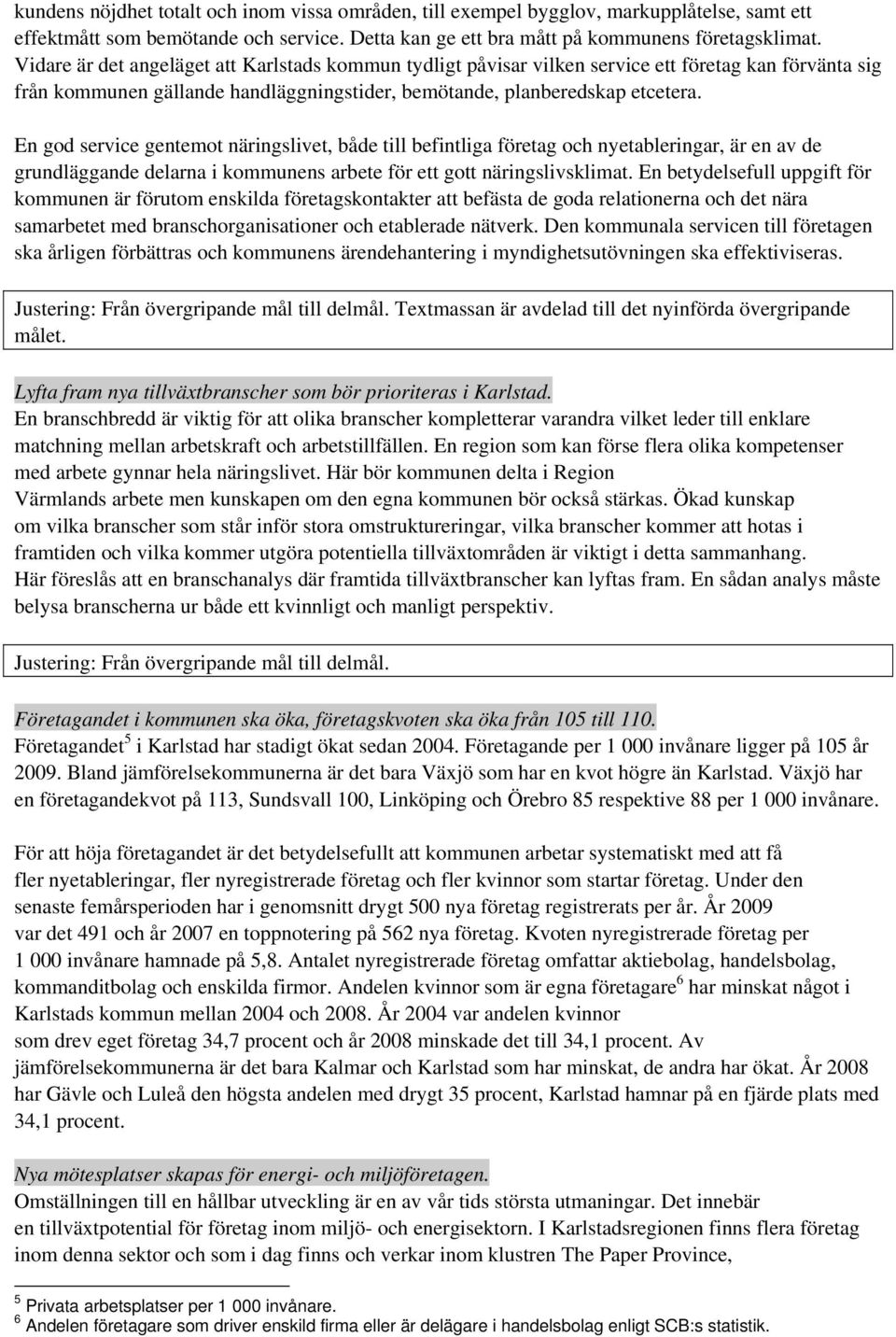 En god service gentemot näringslivet, både till befintliga företag och nyetableringar, är en av de grundläggande delarna i kommunens arbete för ett gott näringslivsklimat.