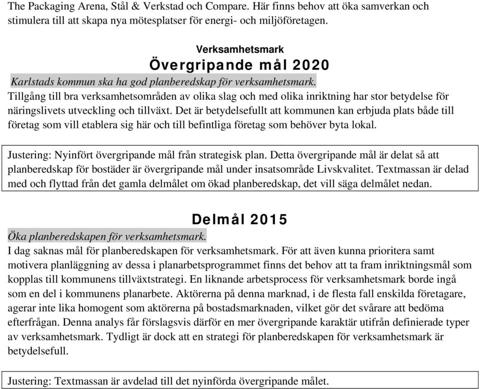 Tillgång till bra verksamhetsområden av olika slag och med olika inriktning har stor betydelse för näringslivets utveckling och tillväxt.