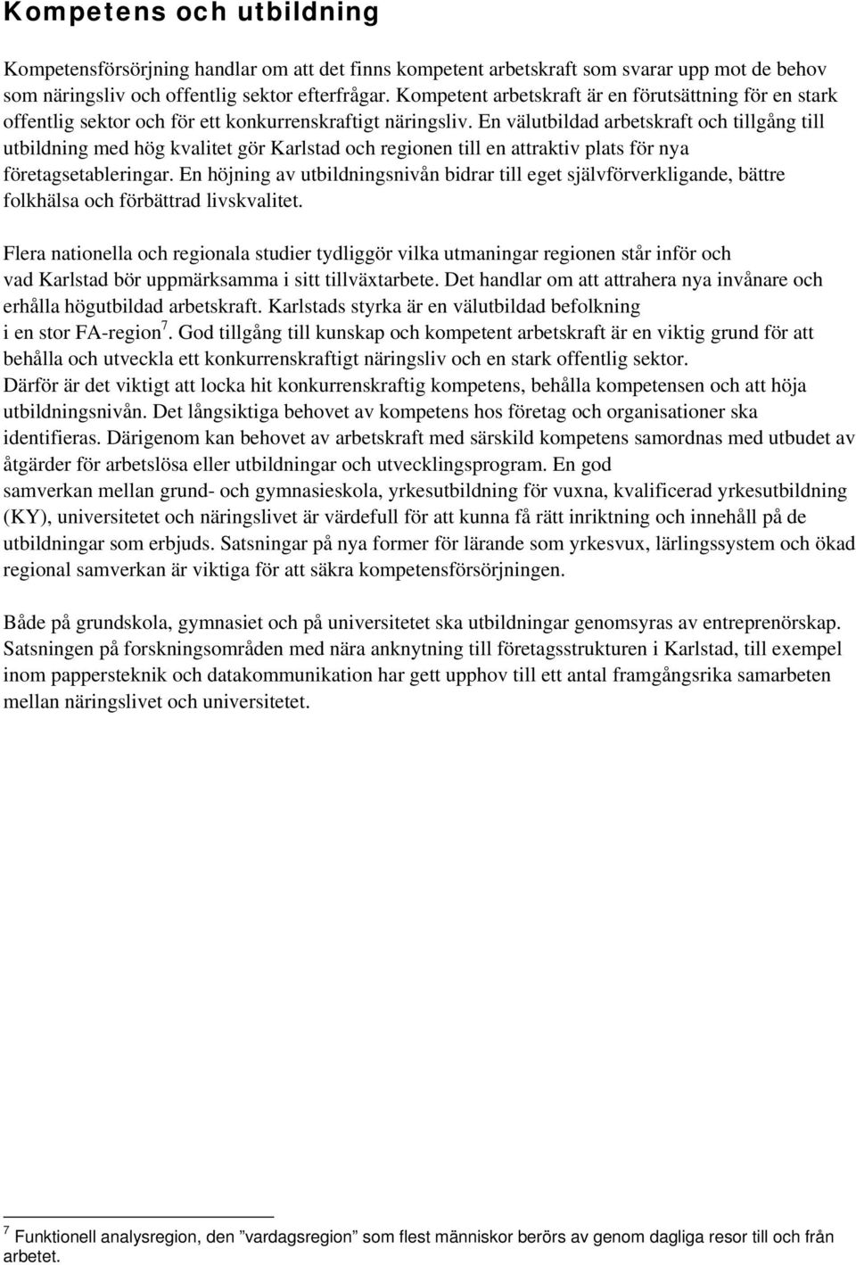 En välutbildad arbetskraft och tillgång till utbildning med hög kvalitet gör Karlstad och regionen till en attraktiv plats för nya företagsetableringar.