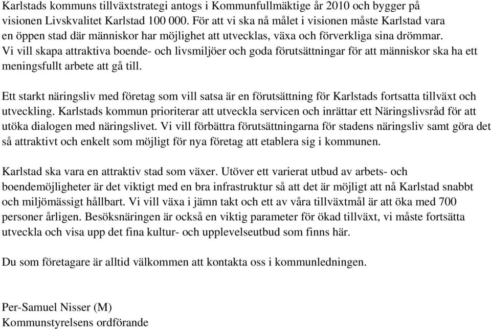 Vi vill skapa attraktiva boende- och livsmiljöer och goda förutsättningar för att människor ska ha ett meningsfullt arbete att gå till.