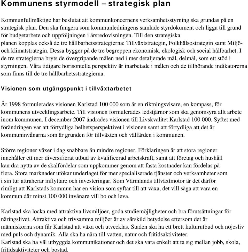 Till den strategiska planen kopplas också de tre hållbarhetsstrategierna: Tillväxtstrategin, Folkhälsostrategin samt Miljöoch klimatstrategin.