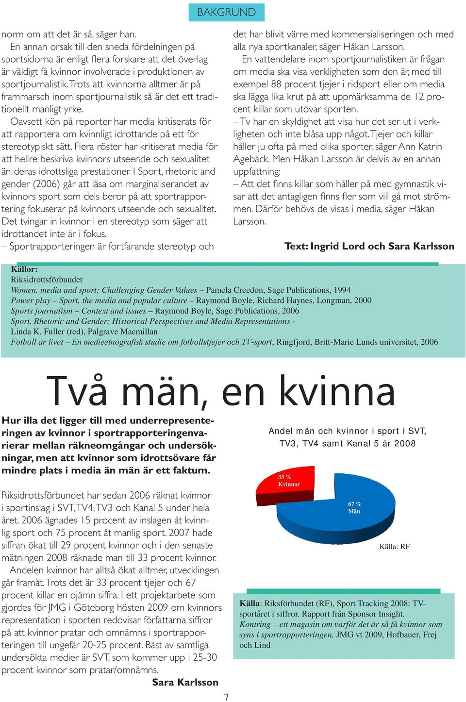 Trots att kvinnorna alltmer är på frammarsch inom sportjournalistik så är det ett traditionellt manligt yrke.