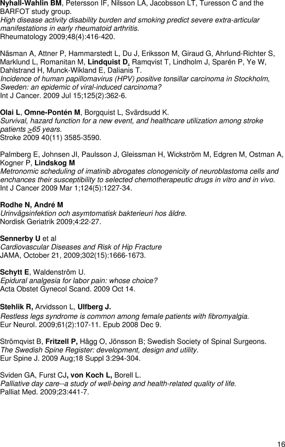 Näsman A, Attner P, Hammarstedt L, Du J, Eriksson M, Giraud G, Ahrlund-Richter S, Marklund L, Romanitan M, Lindquist D, Ramqvist T, Lindholm J, Sparén P, Ye W, Dahlstrand H, Munck-Wikland E, Dalianis