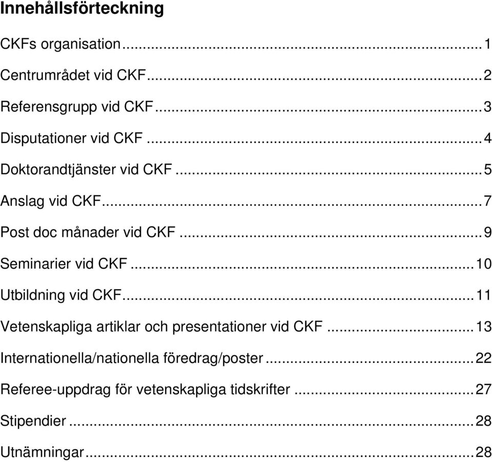 ..9 Seminarier vid CKF...10 Utbildning vid CKF...11 Vetenskapliga artiklar och presentationer vid CKF.