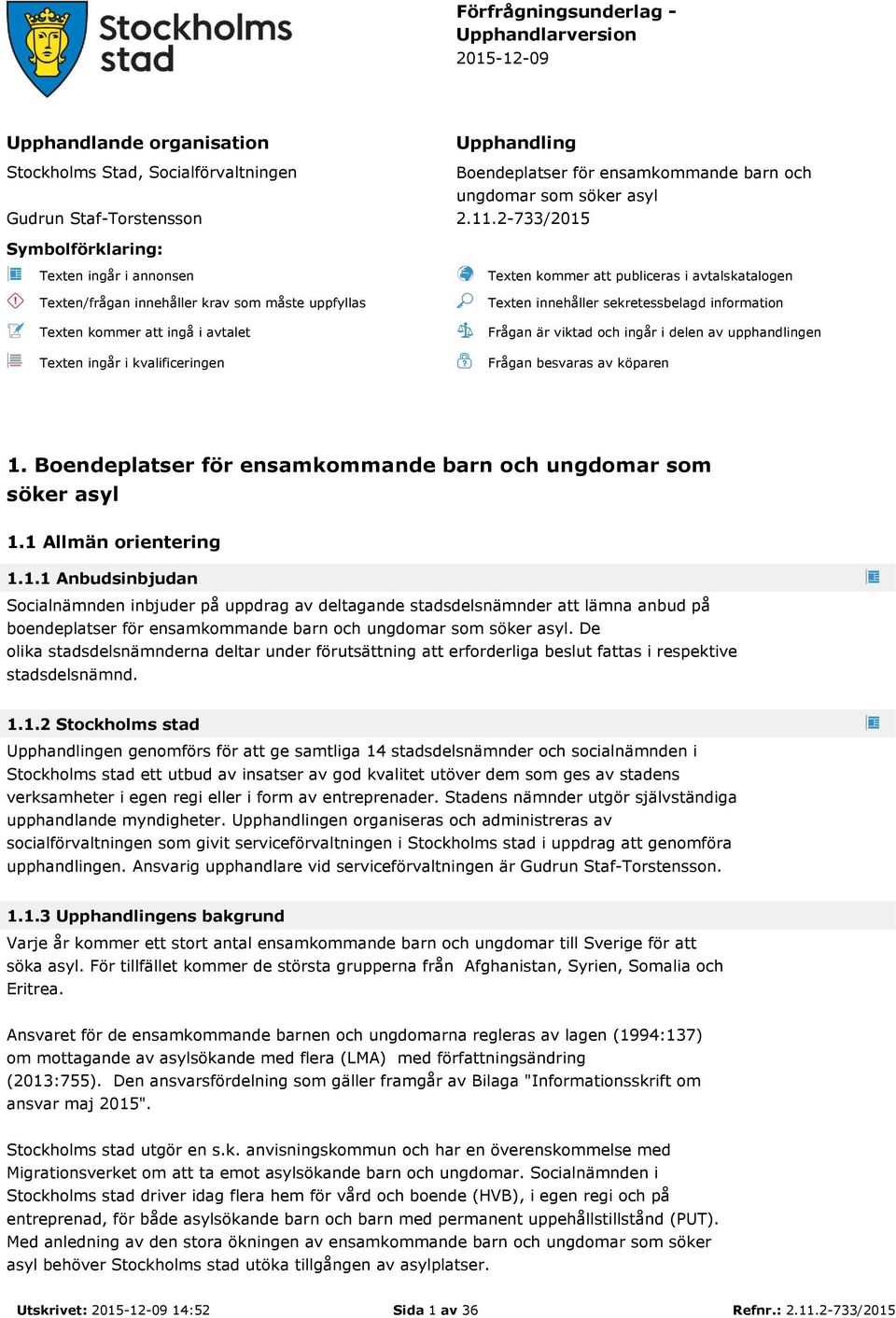 2-733/2015 Symbolförklaring: Texten ingår i annonsen Texten/frågan innehåller krav som måste uppfyllas Texten kommer att ingå i avtalet Texten ingår i kvalificeringen Texten kommer att publiceras i