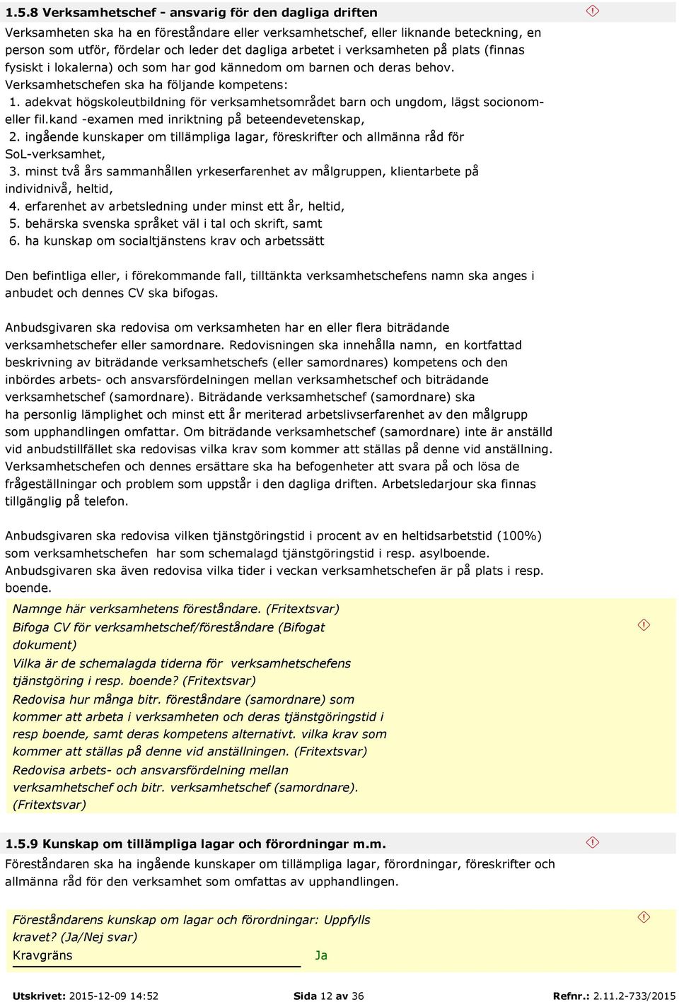 adekvat högskoleutbildning för verksamhetsområdet barn och ungdom, lägst socionomeller fil.kand -examen med inriktning på beteendevetenskap, 2.