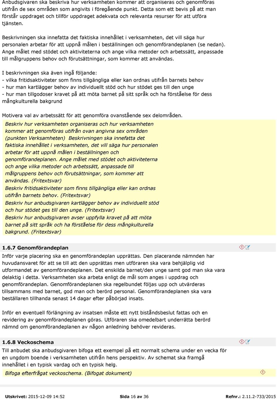 Beskrivningen ska innefatta det faktiska innehållet i verksamheten, det vill säga hur personalen arbetar för att uppnå målen i beställningen och genomförandeplanen (se nedan).