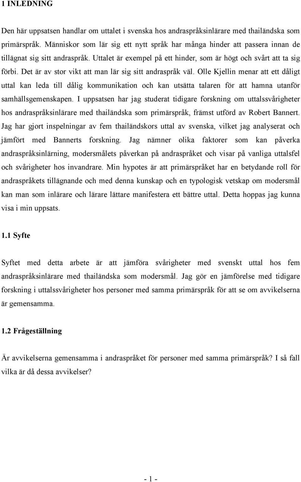 Det är av stor vikt att man lär sig sitt andraspråk väl. Olle Kjellin menar att ett dåligt uttal kan leda till dålig kommunikation och kan utsätta talaren för att hamna utanför samhällsgemenskapen.