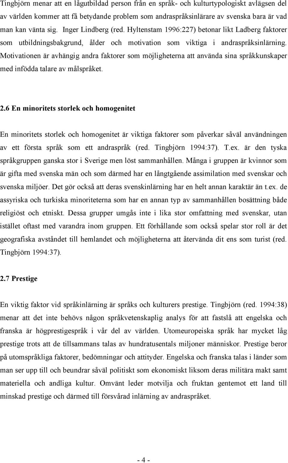 Motivationen är avhängig andra faktorer som möjligheterna att använda sina språkkunskaper med infödda talare av målspråket. 2.