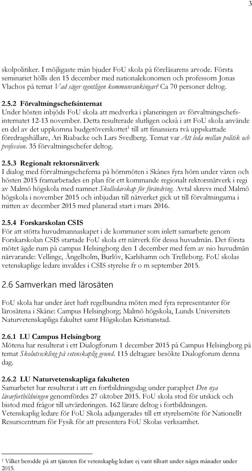 Detta resulterade slutligen också i att FoU skola använde en del av det uppkomna budgetöverskottet 1 till att finansiera två uppskattade föredragshållare, Ari Riabacke och Lars Svedberg.