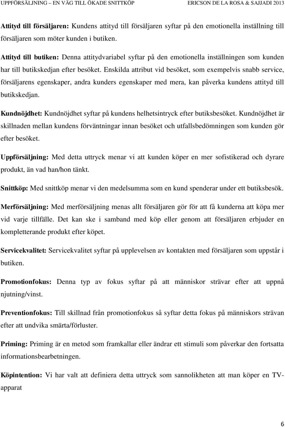 Enskilda attribut vid besöket, som exempelvis snabb service, försäljarens egenskaper, andra kunders egenskaper med mera, kan påverka kundens attityd till butikskedjan.