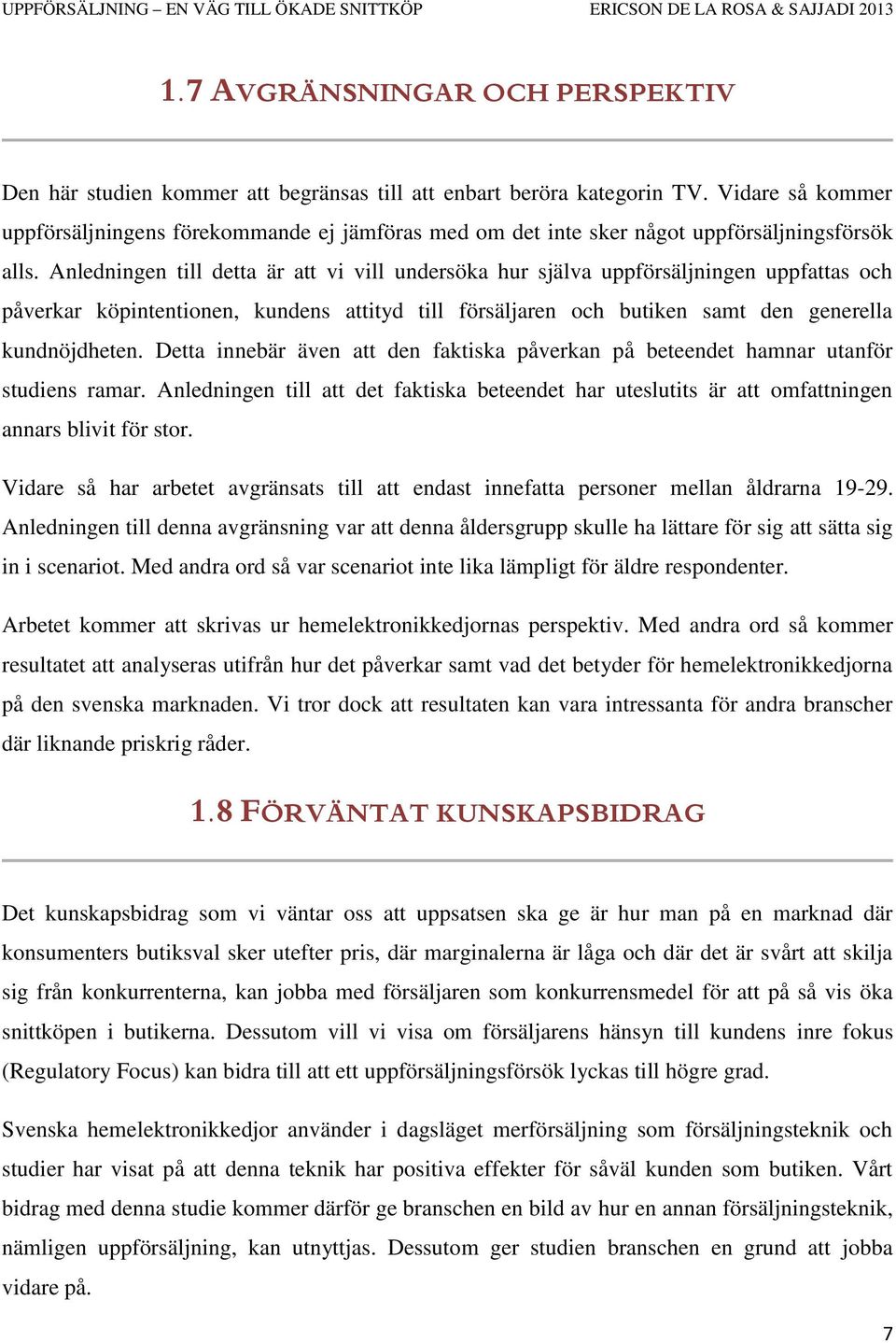 Anledningen till detta är att vi vill undersöka hur själva uppförsäljningen uppfattas och påverkar köpintentionen, kundens attityd till försäljaren och butiken samt den generella kundnöjdheten.