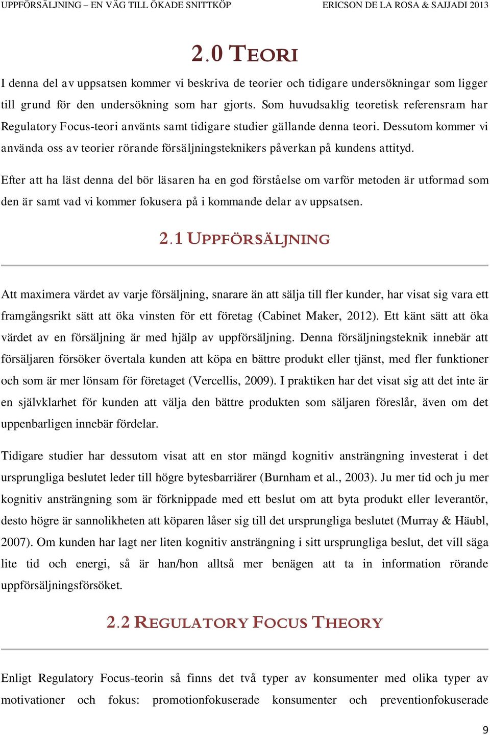 Dessutom kommer vi använda oss av teorier rörande försäljningsteknikers påverkan på kundens attityd.