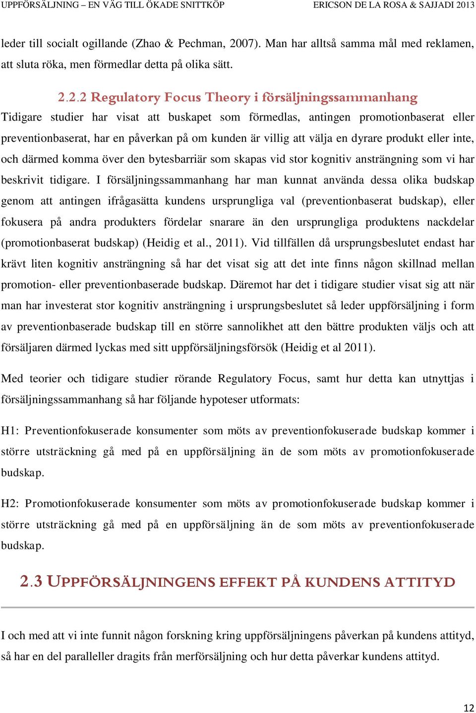 2.2 Regulatory Focus Theory i försäljningssammanhang Tidigare studier har visat att buskapet som förmedlas, antingen promotionbaserat eller preventionbaserat, har en påverkan på om kunden är villig