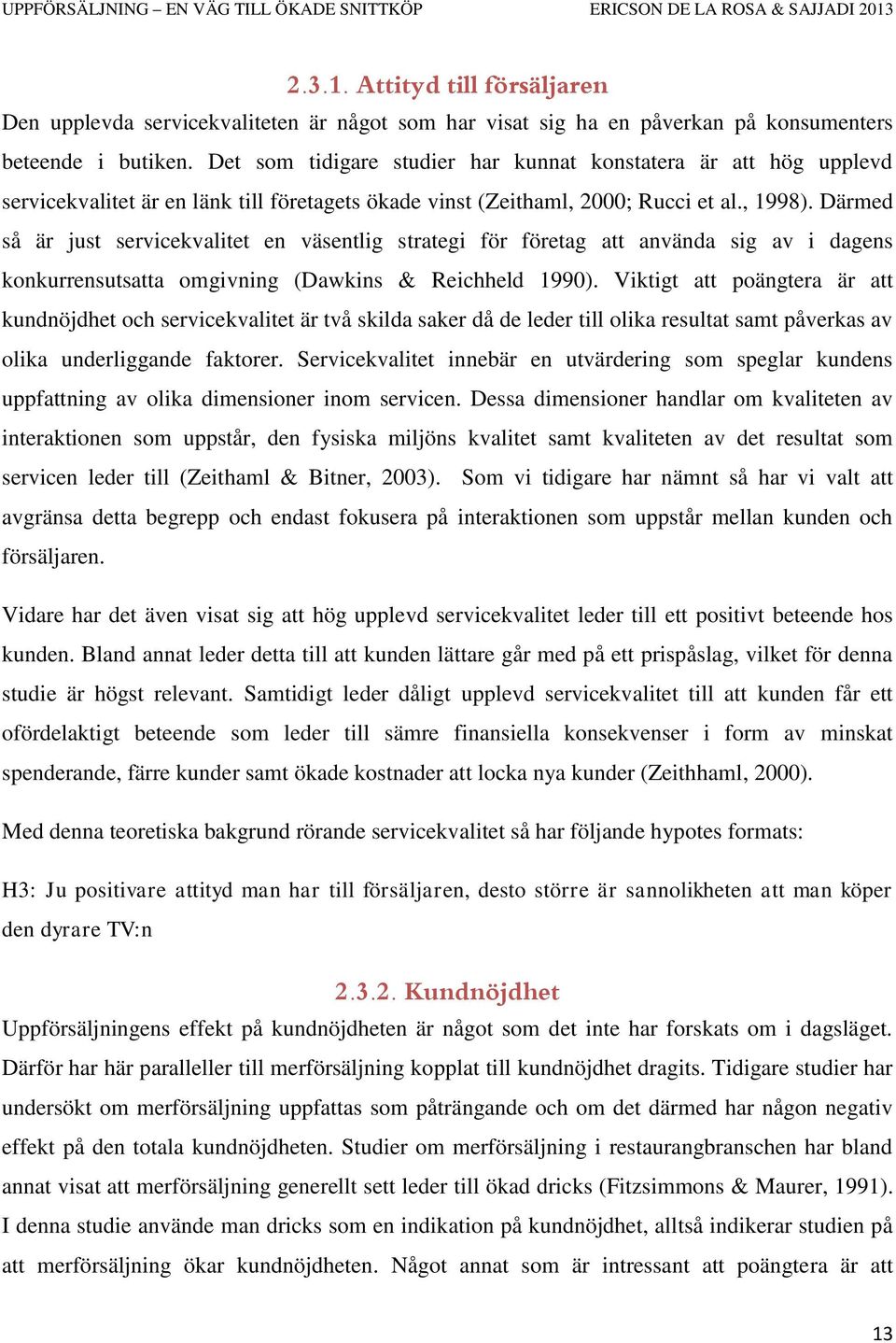 Därmed så är just servicekvalitet en väsentlig strategi för företag att använda sig av i dagens konkurrensutsatta omgivning (Dawkins & Reichheld 1990).