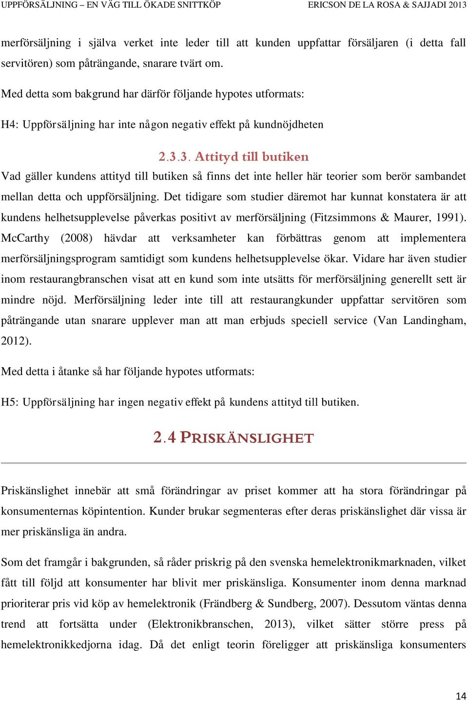 3. Attityd till butiken Vad gäller kundens attityd till butiken så finns det inte heller här teorier som berör sambandet mellan detta och uppförsäljning.