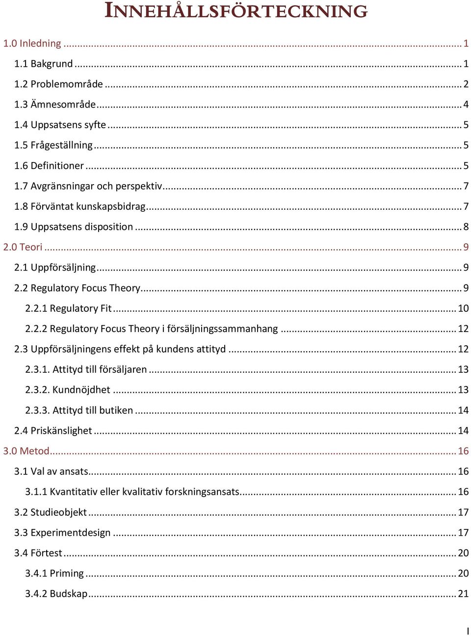 .. 12 2.3 Uppförsäljningens effekt på kundens attityd... 12 2.3.1. Attityd till försäljaren... 13 2.3.2. Kundnöjdhet... 13 2.3.3. Attityd till butiken... 14 2.4 Priskänslighet... 14 3.0 Metod... 16 3.