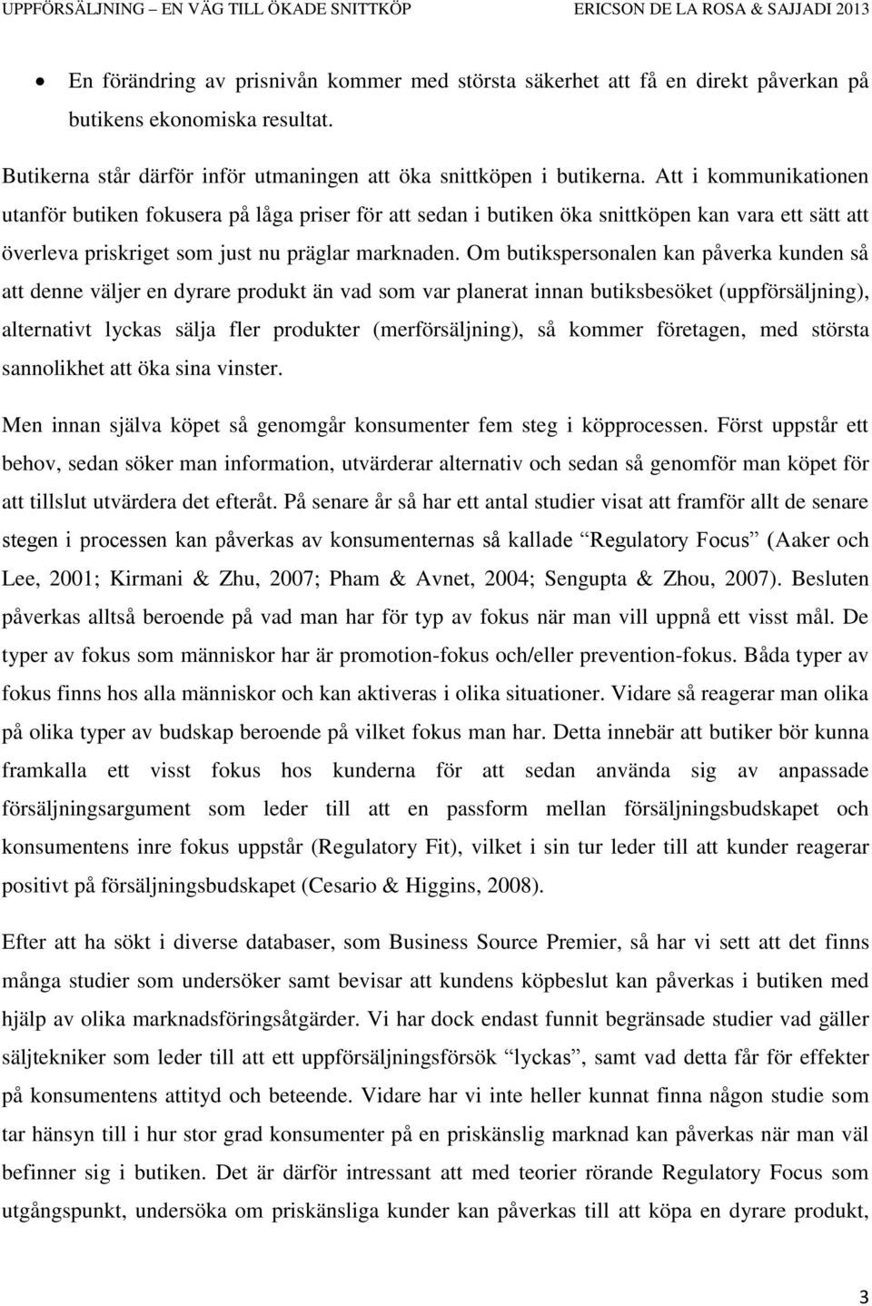 Om butikspersonalen kan påverka kunden så att denne väljer en dyrare produkt än vad som var planerat innan butiksbesöket (uppförsäljning), alternativt lyckas sälja fler produkter (merförsäljning), så