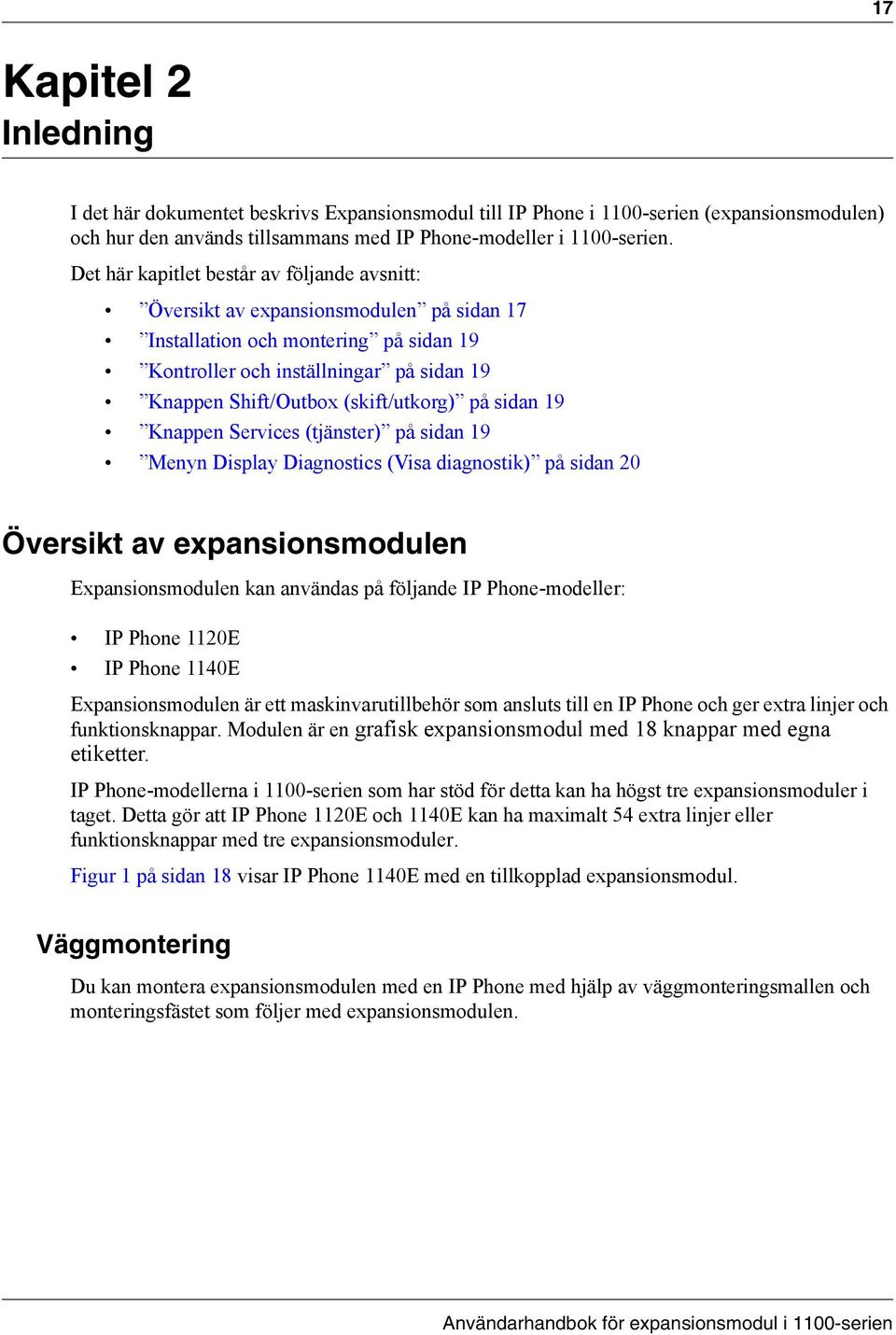 (skift/utkorg) på sidan 19 Knappen Services (tjänster) på sidan 19 Menyn Display Diagnostics (Visa diagnostik) på sidan 20 Översikt av expansionsmodulen Expansionsmodulen kan användas på följande IP