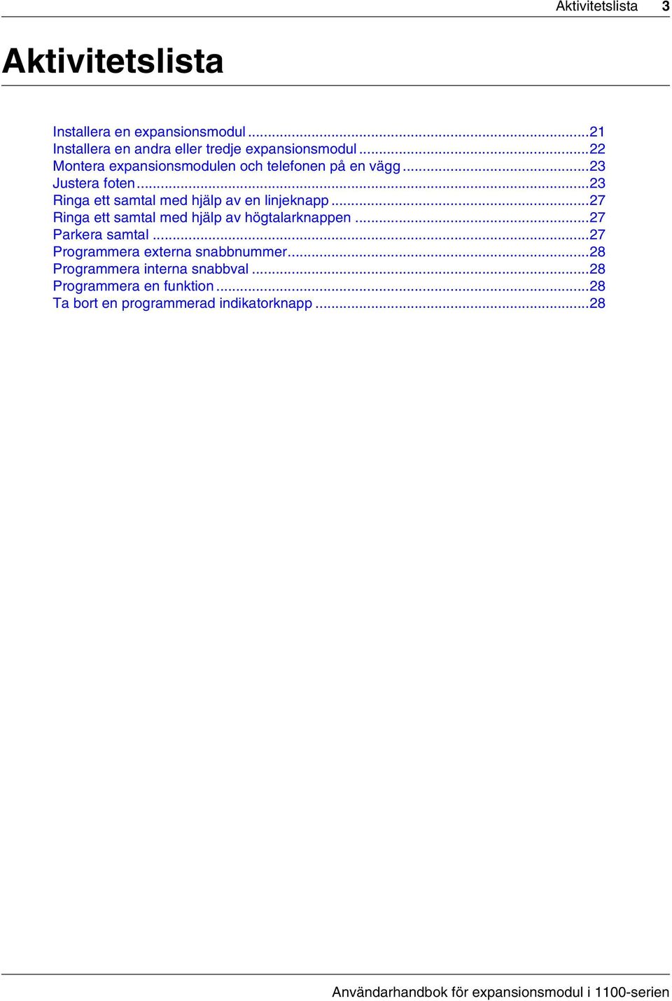 ..27 Ringa ett samtal med hjälp av högtalarknappen...27 Parkera samtal...27 Programmera externa snabbnummer.