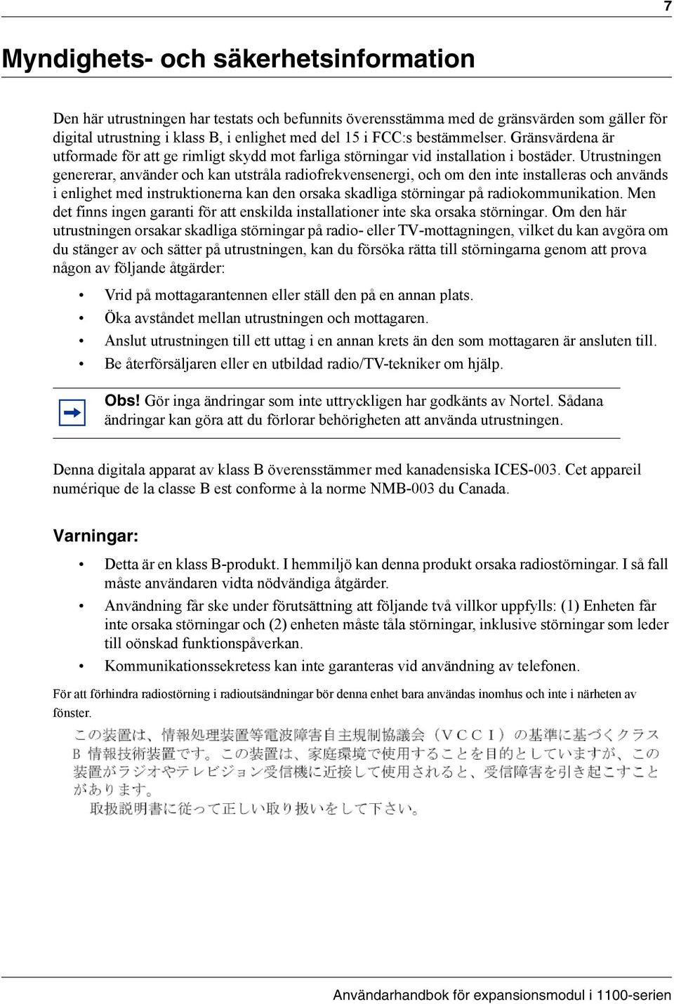 Utrustningen genererar, använder och kan utstråla radiofrekvensenergi, och om den inte installeras och används i enlighet med instruktionerna kan den orsaka skadliga störningar på radiokommunikation.