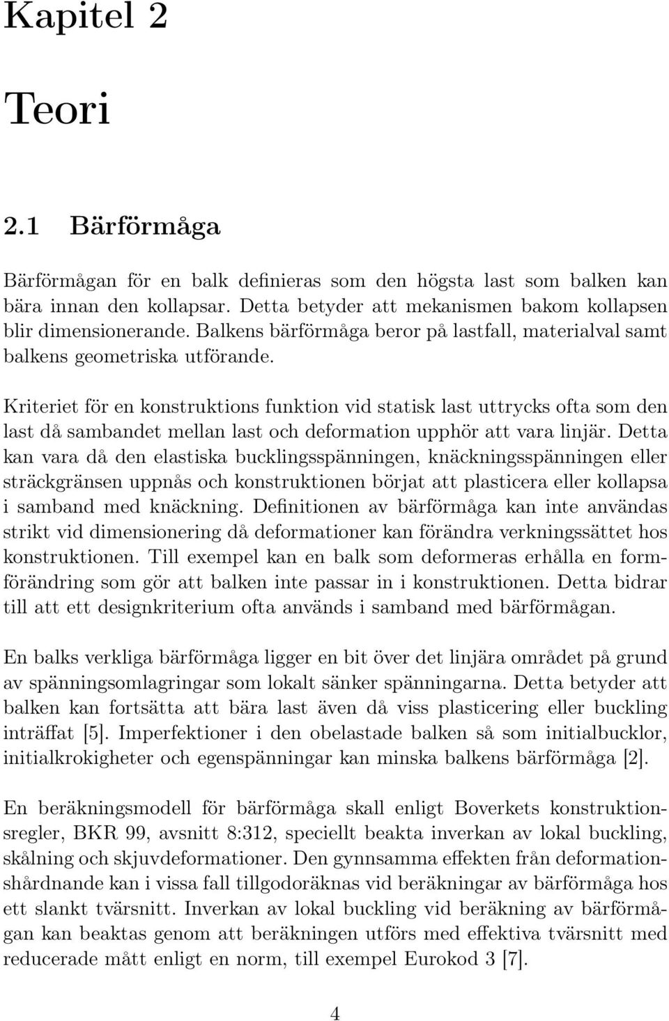 Kriteriet för en konstruktions funktion vid statisk last uttrycks ofta som den last då sambandet mellan last och deformation upphör att vara linjär.