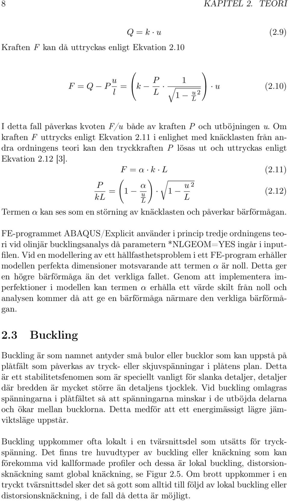 11) P kl = ( 1 α u L ) 1 u L 2 (2.12) Termen α kan ses som en störning av knäcklasten och påverkar bärförmågan.